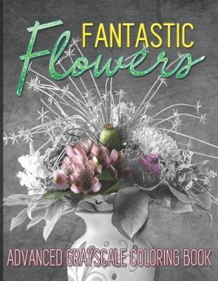 Fantastic Flowers: Advanced Grayscale Coloring Book