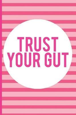 Trust Your Gut: Blank Lined Notebook Journal Diary Composition Notepad 120 Pages 6x9  Paperback (Female Empowerment)