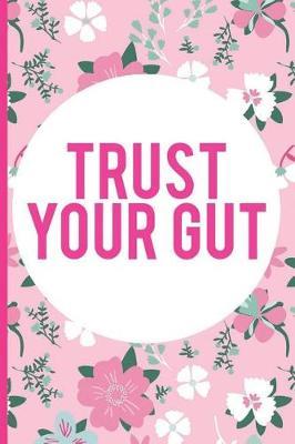 Trust Your Gut: Blank Lined Notebook Journal Diary Composition Notepad 120 Pages 6x9  Paperback (Female Empowerment)