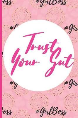 Trust Your Gut: Blank Lined Notebook Journal Diary Composition Notepad 120 Pages 6x9  Paperback (Female Empowerment)