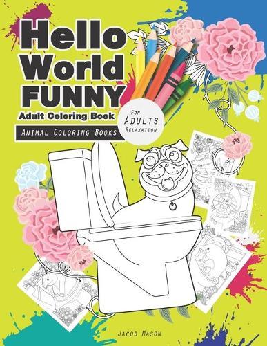 Hello World Funny Adult Coloring Book: Animal Coloring Books For Adults Relaxation