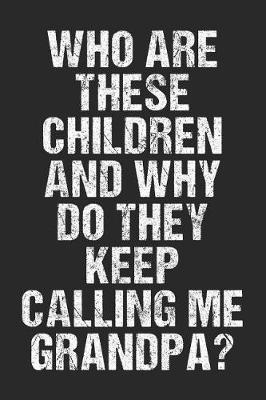 Who Are These Children and Why Do They Keep Calling Me Grandpa?: Blank Lined Journal to Write in Notebook