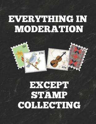 Everything in Moderation Except Stamp Collecting: Inventory Log Book for Stamp Collectors with Prompted Lines and Spaces, 8.5 X 11 Inches, 150 Pages, Funny Cover