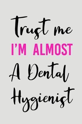 Trust Me I'm Almost a Dental Hygienist: Blank Lined Journal to Write in Dental Hygienist Notebook V2