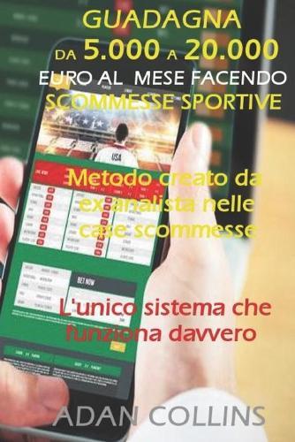 Guadagna Da 5.000 a 20.000 Euro Al Mese Facendo Scommesse Sportive: Metodo Creato da ex Analista nelle Case Scommesse, Efficacia Superiore al 90% delle Scommesse Vinte, L'unico Sistema che Funziona Davvero