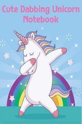 Cute Dabbing Unicorn Notebook: Funny Rainbow Dabbing Unicorn Journal & Doodle Diary - Lined Paper for Journal Diary Planner and Notes