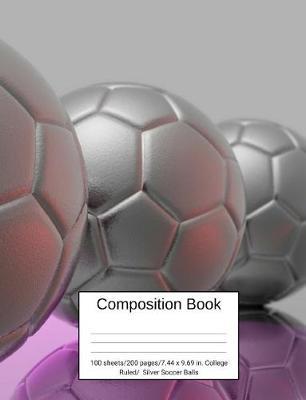 Composition Book 100 Sheets/200 Pages/7.44 X 9.69 In. College Ruled/ Silver Soccer Balls: Writing Notebook Lined Page Book Soft Cover Plain Journal Soccer Sport