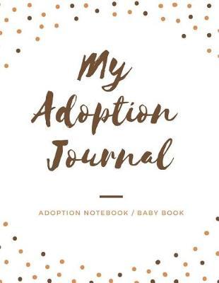 My Adoption Journal: Adoption Notebook / Baby Book