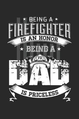 Being a Firefighter Is an Honor Being a Dad Is Priceless: Funny Firefighter Journal Notebook Firefighting Gift (6 X 9)