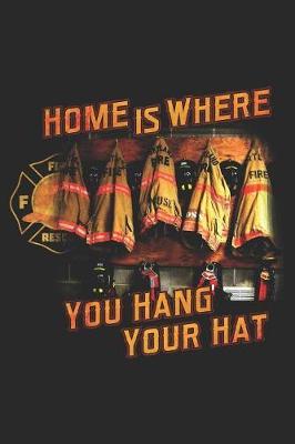 Home Is Where You Hang Your Hat: Funny Firefighter Journal Notebook Firefighting Gift (6 X 9)