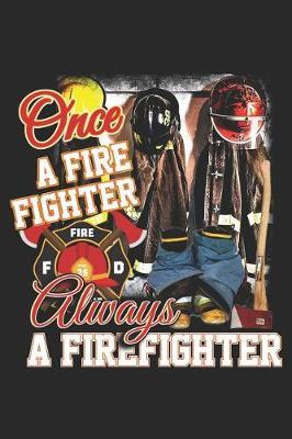 Once a Firefighter Always a Firefighter: Funny Firefighter Journal Notebook Firefighting Gift (6 X 9)