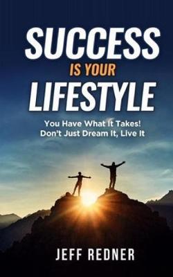 Success Is Your Lifestyle: You Have What It Takes! Don't Just Dream It, Live It