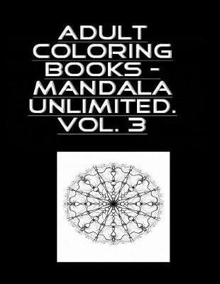Adult Coloring Book - Mandala Unlimited Vol. 3: Mandala Unlimited Vol. 3