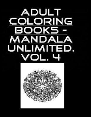Adult Coloring Book - Mandala Unlimited Vol. 4: Mandala Unlimited Vol. 4