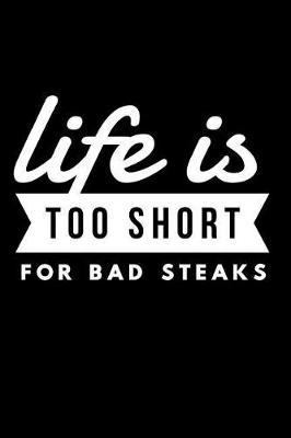 Life Is Too Short for Bad Steaks: BBQ Meat Lover Notebook - Lined 120 Pages 6x9 Journal