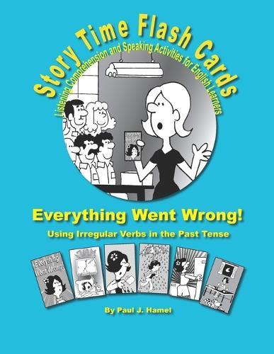 Story Time Flash Cards - Everything Went Wrong!: Using Irregular Verbs in the Past Tense