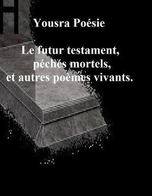 Le futur testament, p ch s mortels et autres po mes vivants.