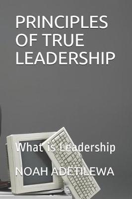 Principles of True Leadership: What is Leadership