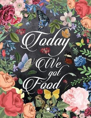 Today We Got Food: Blank Recipe Journal to Write in for Women, Food Cookbook Design, Document All Your Special Recipes and Notes for Your Favorite for Women, Wife, Mom 8.5 X 11