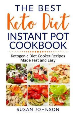The Best Keto Diet Instant Pot Cookbook: ketogenic Diet Cooker Recipes Made Fast and Easy