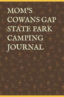Mom's Cowans Gap State Park Camping Journal: Blank Lined Journal for Pennsylvania Camping, Hiking, Fishing, Hunting, Kayaking, and All Other Outdoor Activities