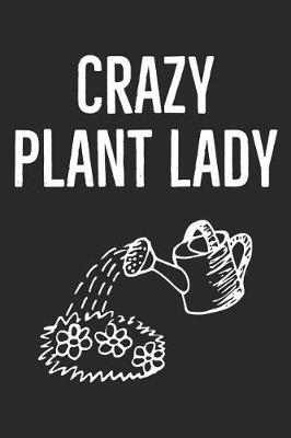 Crazy Plant Lady: Garden Notebook for Women That Love Plants, Flowers and Gardening (Composition Book, Journal)