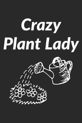 Crazy Plant Lady: Garden Journal for Women That Love Plants, Flowers and Gardening (Composition Book, Notebook)