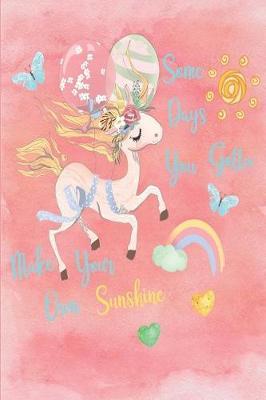 Some Days You Gotta Make Your Own Sunshine: Composition Book, Inspirational Journal, Notebook & Doodle Diary Dancing Unicorn 6x9
