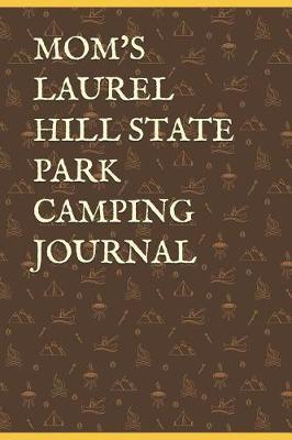 Mom's Laurel Hill State Park Camping Journal: Blank Lined Journal for Pennsylvania Camping, Hiking, Fishing, Hunting, Kayaking, and All Other Outdoor Activities