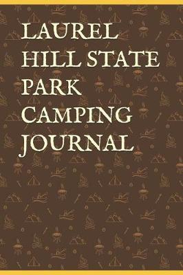 Laurel Hill State Park Camping Journal: Blank Lined Journal for Pennsylvania Camping, Hiking, Fishing, Hunting, Kayaking, and All Other Outdoor Activities