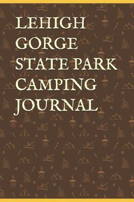Lehigh Gorge State Park Camping Journal: Blank Lined Journal for Pennsylvania Camping, Hiking, Fishing, Hunting, Kayaking, and All Other Outdoor Activities