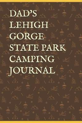 Dad's Lehigh Gorge State Park Camping Journal: Blank Lined Journal for Pennsylvania Camping, Hiking, Fishing, Hunting, Kayaking, and All Other Outdoor Activities