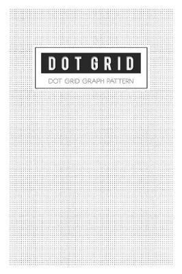 Dot Grid Pattern: Graph Journal a Dotted Matrix and Sketch Book for Design Calligraphy (White Cover)