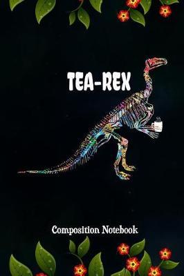 Tea-Rex: Composition Notebook, Funny Dinosaur Journal Gift for Girls and Boys to Write on