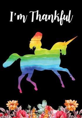 I'm Thankful: Unicorn Gratitude Journal with Prompts for Women, Kids, Girls & Teens Watercolor Unicorn Floral Notebook 7x10, 120 Pages