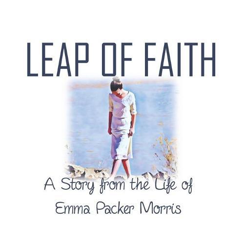 Leap of Faith: A Story from the Life of Emma Packer Morris