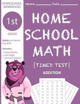 1st Grade Homeschool Math Timed Test: Builds and Boosts Key Skills Including Two Digit Vertical Problems . (Homeschool Workbooks)