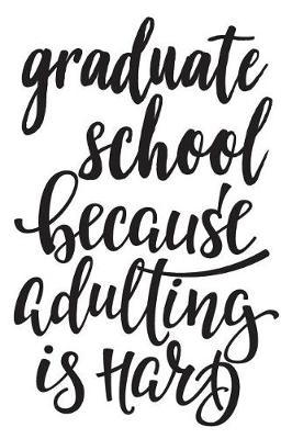 Graduate School Because Adulting Is Hard: 6x9 College Ruled Line Paper 150 Pages