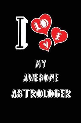 I Love My Awesome Astrologer: Blank Lined 6x9 Love Your Astrologer Journal/Notebooks as Gift for Birthday, Valentine's Day, Anniversary, Thanks Giving, Christmas, Graduation for Your Spouse, Lover, Partner, Friend, Family or Coworker