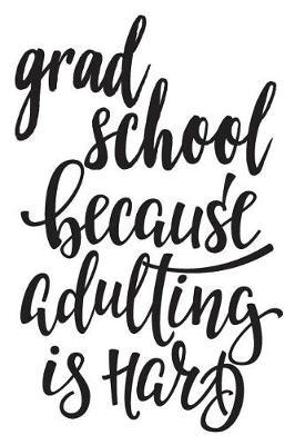 Grad School Because Adulting Is Hard: 6x9 College Ruled Line Paper 150 Pages