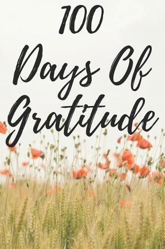 100 Days of Gratitude: Logbook for Daily Gratitude, Thankfulness, Appreciation, Awareness, Gratefulness and Enjoyment - Poppies Theme