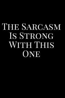 The Sarcasm Is Strong with This One: 110-Page Blank Lined Journal Office Work Coworker Gag Gift Idea