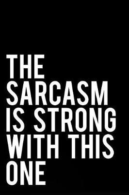 The Sarcasm Is Strong with This One: 110-Page Blank Lined Journal Office Work Coworker Gag Gift Idea