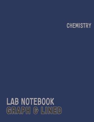 Chemistry Lab Notebook Graph & Lined: 8.5x11 120 Pages Graph and Lined Scientific Laboratory Notebook for Science Student / Research / College/Teacher Organic or Bio Chemistry