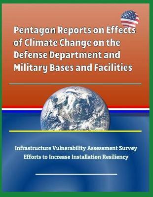 Pentagon Reports on Effects of Climate Change on the Defense Department and Military Bases and Facilities, Infrastructure Vulnerability Assessment Survey, Efforts to Increase Installation Resiliency