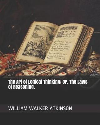 The Art of Logical Thinking; Or, the Laws of Reasoning.