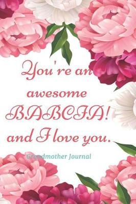 You're an Awesome Babcia! and I Love You - Grandmother Journal
