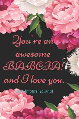 You're an Awesome Babcia! and I Love You - Grandmother Journal