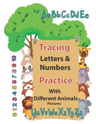 Tracing Letters & Numbers with Different Animals Pictures: Letters and Numbers Tracing Practice Book for Preschoolers, Kindergarten, ABC Kids, Plus Numbers 0 -10, with Various Animals Images, 8.5x11 Inches