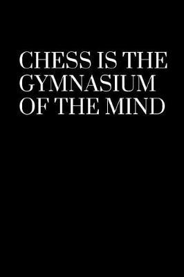 Chess is the gymnasium of the mind: Lined Journal / Notebooks 120 Pages (6 X 9)